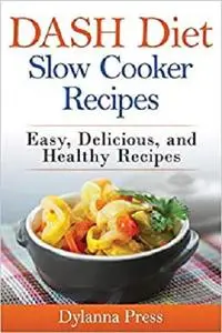 Dash Diet Slow Cooker Recipes: Easy, Delicious, and Healthy Low-Sodium Recipes