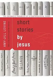 Short Stories by Jesus: The Enigmatic Parables of a Controversial Rabbi (repost)