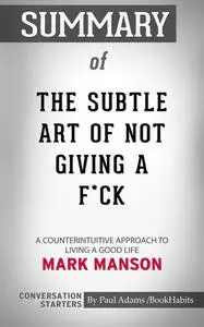 «Summary of The Subtle Art of Not Giving a F*ck» by Paul Adams