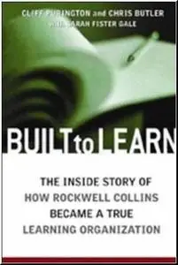 Built to Learn: The Inside Story of How Rockwell Collins Became a True Learning Organization by  Cliff Purington 