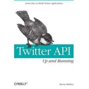 Twitter API: Up and Running: Learn How to Build Applications with the Twitter API