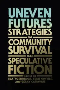 Uneven Futures: Strategies for Community Survival from Speculative Fiction (The MIT Press)