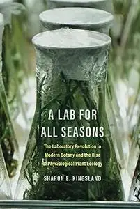 A Lab for all Seasons: The Laboratory Revolution in Modern Botany and the Rise of Physiological Plant Ecology
