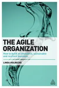 The Agile Organization: How to Build an Innovative, Sustainable and Resilient Business (Repost)