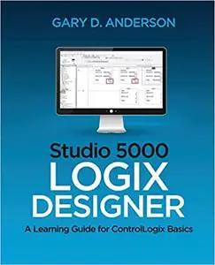 Studio 5000 Logix Designer: A Learning Guide for ControlLogix Basics