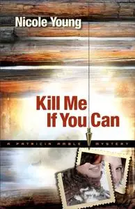 «Kill Me If You Can (Patricia Amble Mystery Book #2)» by Nicole Young
