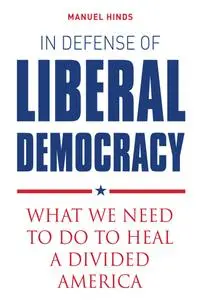 In Defense of Liberal Democracy: What We Need to Do to Heal a Divided America