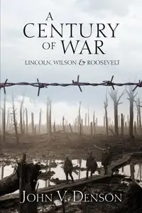 A Century of War: Lincoln, Wilson and Roosevelt