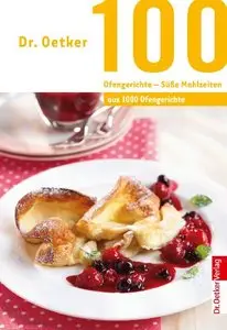 100 Ofengerichte - Süße Mahlzeiten: aus 1000 Ofengerichte