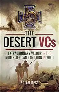 The Desert VCs: Extraordinary Valour in the North African Campaign in WWII