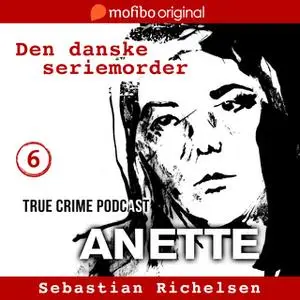«Den danske seriemorder episode 6 - Anette» by Sebastian Richelsen
