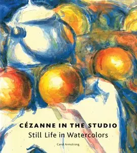 Carol Armstrong, "Cézanne in the Studio: Still Life in Watercolors"