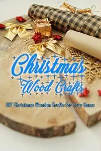 Christmas Wood Crafts: DIY Christmas Wooden Crafts for Your Home: Christmas Wood Crafts That Will Add Rustic Holiday