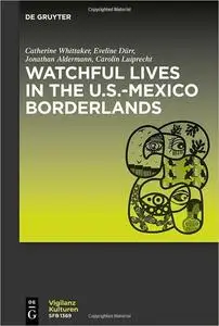 Watchful Lives in the U.S.-Mexico Borderlands