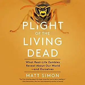 Plight of the Living Dead: What Real-Life Zombies Reveal About Our World--and Ourselves [Audiobook]
