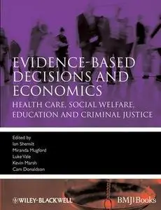 Evidence-Based Decisions and Economics: Health Care, Social Welfare, Education and Criminal Justice, Second Edition (Repost)