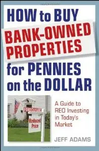 How to Buy Bank-Owned Properties for Pennies on the Dollar: A Guide To REO Investing In Today's Market