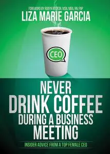 «Never Drink Coffee During a Business Meeting» by Liza Marie Garcia