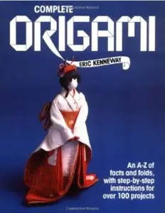 Complete Origami: An A-Z of Facts and Folds, with Step-by-Step Instructions for Over 100 Projects [Repost]