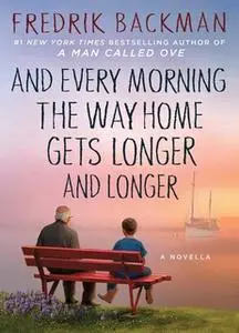 «And Every Morning the Way Home Gets Longer and Longer: A Novella» by Fredrik Backman