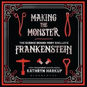 Making the Monster: The Science Behind Mary Shelley's Frankenstein [Audiobook]