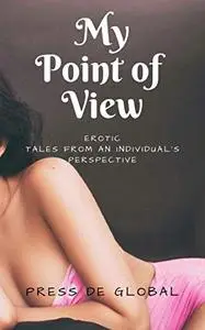 My Point of View: Erotic Tales From An Individual’s Perspective