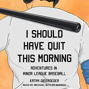 I Should Have Quit This Morning: Adventures in Minor League Baseball [Audiobook]