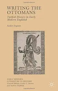 Writing the Ottomans: Turkish History in Early Modern England (Repost)