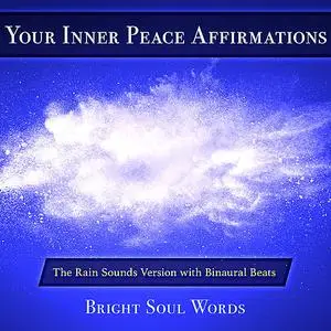«Your Inner Peace Affirmations: The Rain Sounds Version with Binaural Beats» by Bright Soul Words