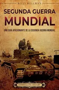 Segunda Guerra Mundial: Una guía apasionante de la Segunda Guerra Mundial (Historia militar) (Spanish Edition)
