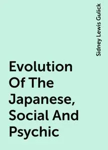 «Evolution Of The Japanese, Social And Psychic» by Sidney Lewis Gulick