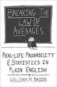 Breaking the Law of Averages: Real-Life Probability and Statistics in Plain English