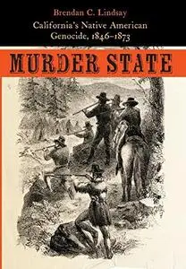 Murder State: California's Native American Genocide, 1846-1873