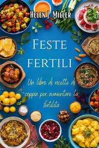 Feste Fertili: Un Libro Di Ricette Di Coppia Per Aumentare La Fertilità