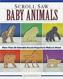 Scroll Saw Baby Animals: 50 Adorable Puzzle Projects to Make in Wood