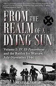 From the Realm of a Dying Sun: Volume I - IV. SS-Panzerkorps and the Battles for Warsaw, July–November 1944