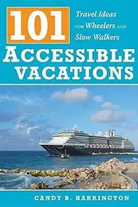 101 Accessible Vacations: Travel Ideas for Wheelers and Slow Walkers