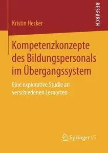 Kompetenzkonzepte des Bildungspersonals im Übergangssystem: Eine explorative Studie an verschiedenen Lernorten (Repost)