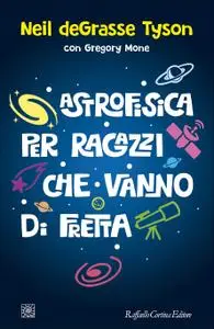 Neil deGrasse Tyson, Gregory Mone - Astrofisica per ragazzi che vanno di fretta