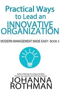Practical Ways to Lead an Innovative Organization (Modern Management Made Easy #3)