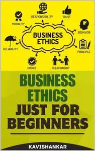 Business Ethics Just For Beginners: Business Ethics and corporate governance, Business Ethics Tutorial