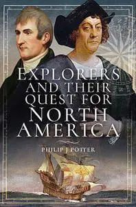 «Explorers and Their Quest for North America» by Philip Potter