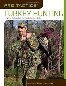 Turkey Hunting: Use the Secrets of the Pros to Bag More Birds (Pro Tactics)