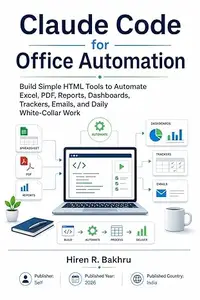 Claude Code for Office Automation: Build Simple HTML Tools to Automate Excel, PDF, Reports, Dashboards, Trackers, Emails