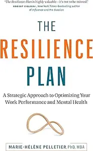 The Resilience Plan: A Strategic Approach to Optimizing Your Work Performance and Mental Health