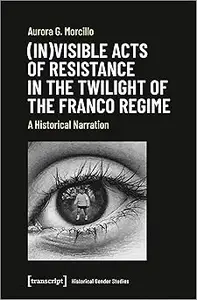 (In)visible Acts of Resistance in the Twilight of the Franco Regime: A Historical Narration