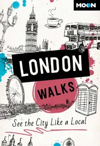 Moon London Walks: See the City Like a Local (Moon City Walks Travel Guide), 3rd Edition