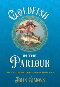 Goldfish in the Parlour: The Victorian Craze for Marine Life