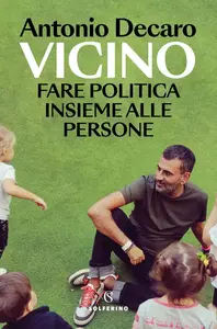 Antonio Decaro - Vicino. Fare politica insieme alle persone