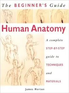 The Beginner's Guide Human Anatomy: An artist's Step-by-Step Guide to Techniques and Materials